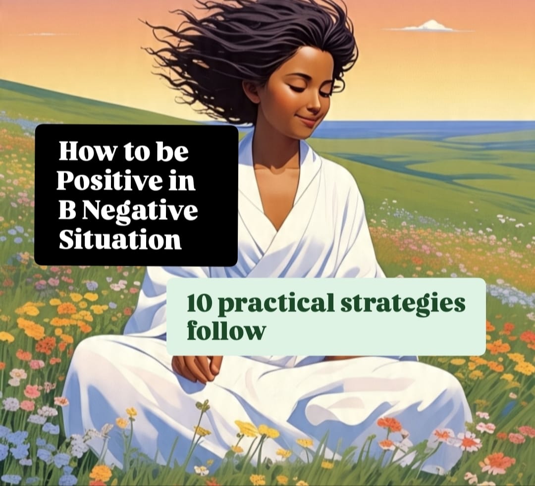 10 Practical Strategies How to be Positive in Negative Situation 